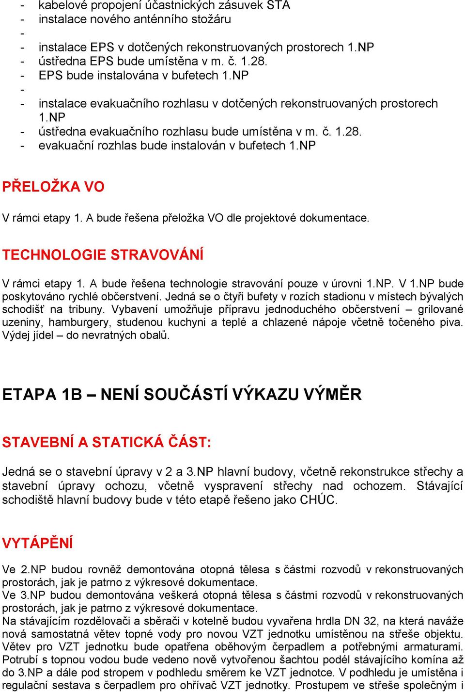 evakuační rozhlas bude instalován v bufetech 1.NP PŘELOŽKA VO V rámci etapy 1. A bude řešena přeložka VO dle projektové dokumentace. TECHNOLOGIE STRAVOVÁNÍ V rámci etapy 1.