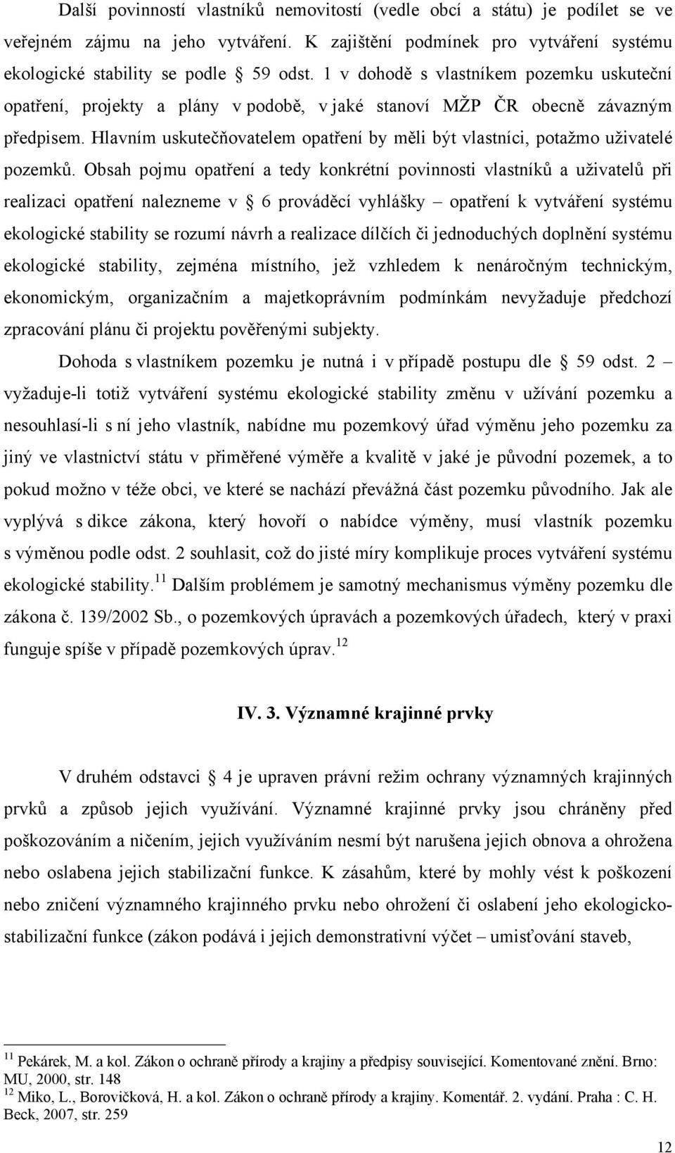 Hlavním uskutečňovatelem opatření by měli být vlastníci, potažmo uživatelé pozemků.