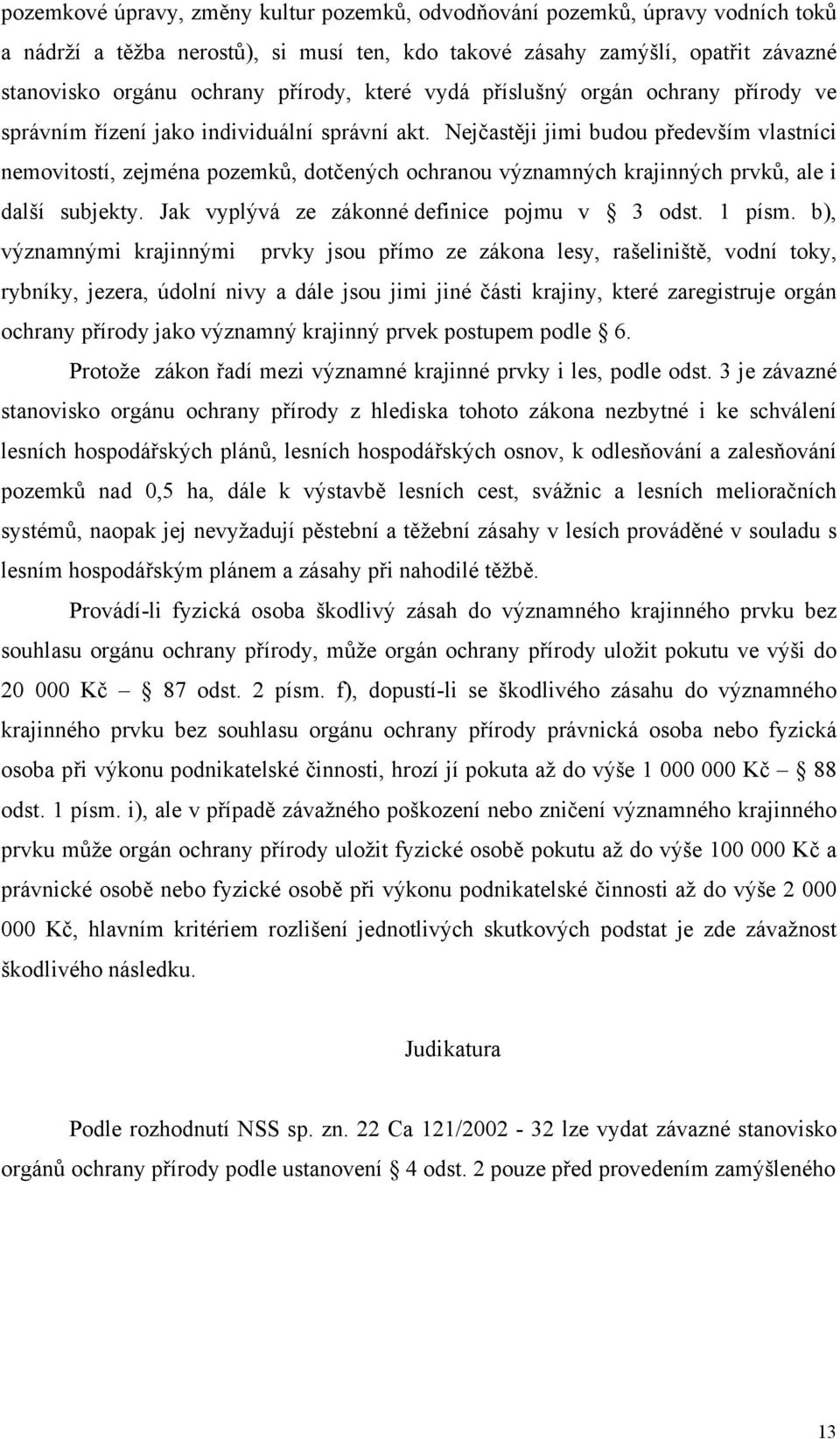 Nejčastěji jimi budou především vlastníci nemovitostí, zejména pozemků, dotčených ochranou významných krajinných prvků, ale i další subjekty. Jak vyplývá ze zákonné definice pojmu v 3 odst. 1 písm.