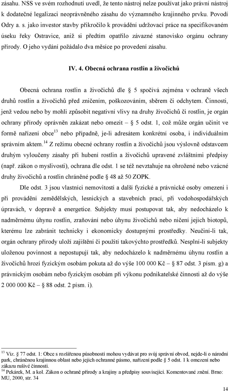 Obecná ochrana rostlin a živočichů Obecná ochrana rostlin a živočichů dle 5 spočívá zejména v ochraně všech druhů rostlin a živočichů před zničením, poškozováním, sběrem či odchytem.