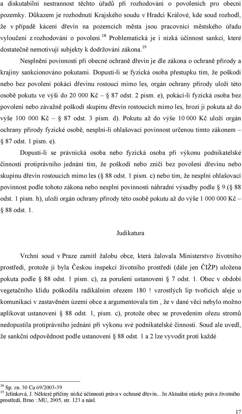 18 Problematická je i nízká účinnost sankcí, které dostatečně nemotivují subjekty k dodržování zákona.