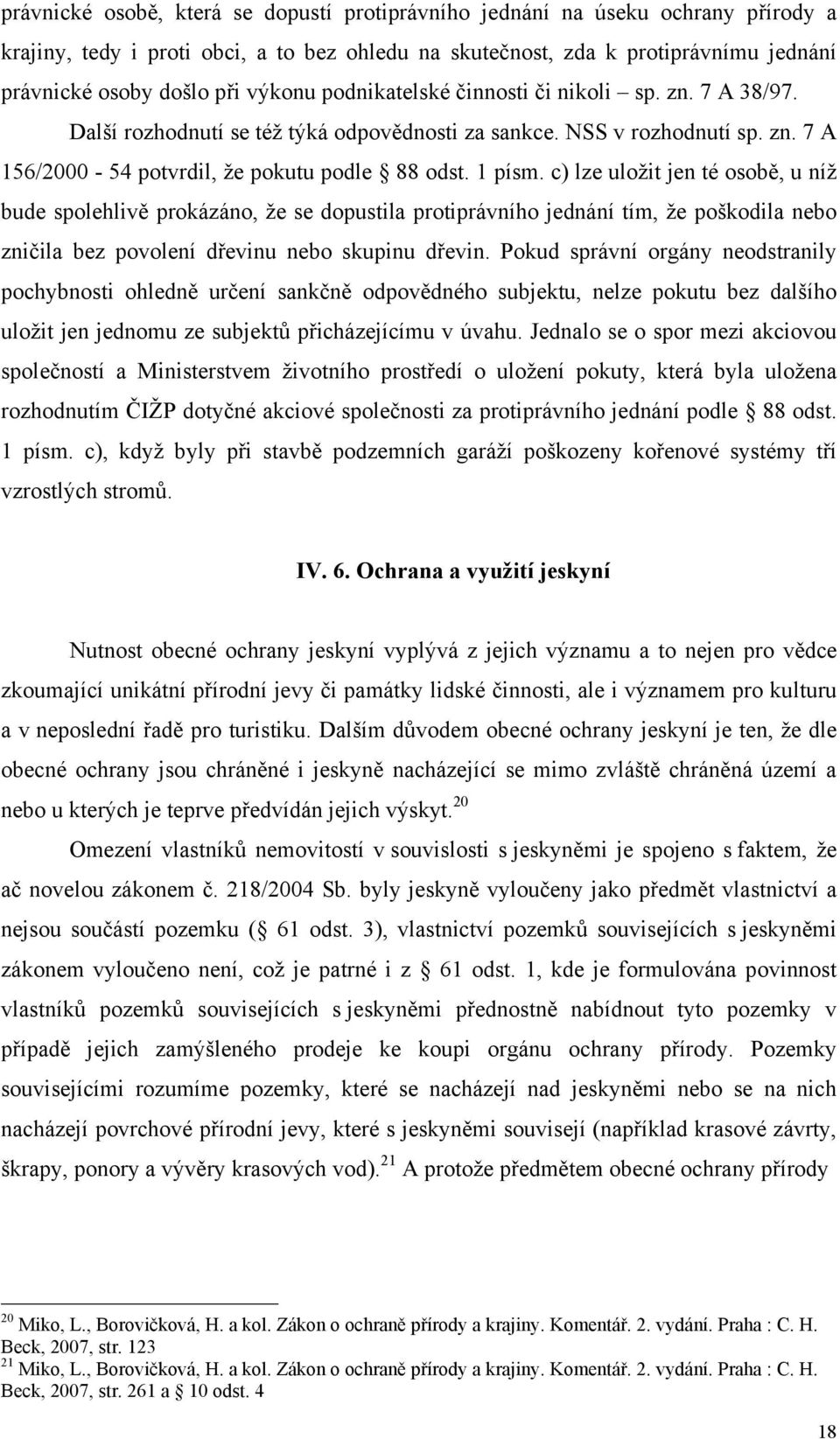 c) lze uložit jen té osobě, u níž bude spolehlivě prokázáno, že se dopustila protiprávního jednání tím, že poškodila nebo zničila bez povolení dřevinu nebo skupinu dřevin.