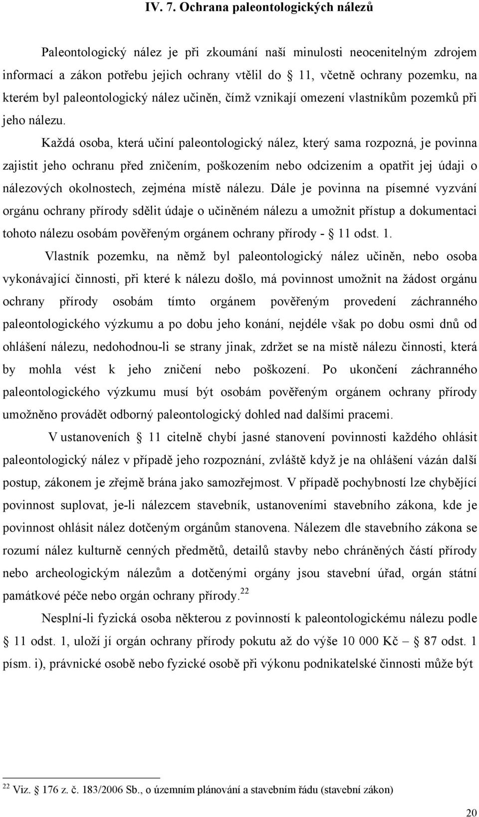 byl paleontologický nález učiněn, čímž vznikají omezení vlastníkům pozemků při jeho nálezu.