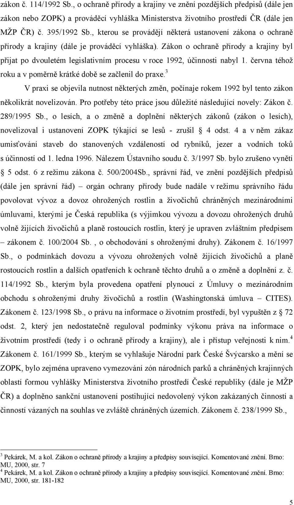 Zákon o ochraně přírody a krajiny byl přijat po dvouletém legislativním procesu v roce 1992, účinnosti nabyl 1. června téhož roku a v poměrně krátké době se začlenil do praxe.