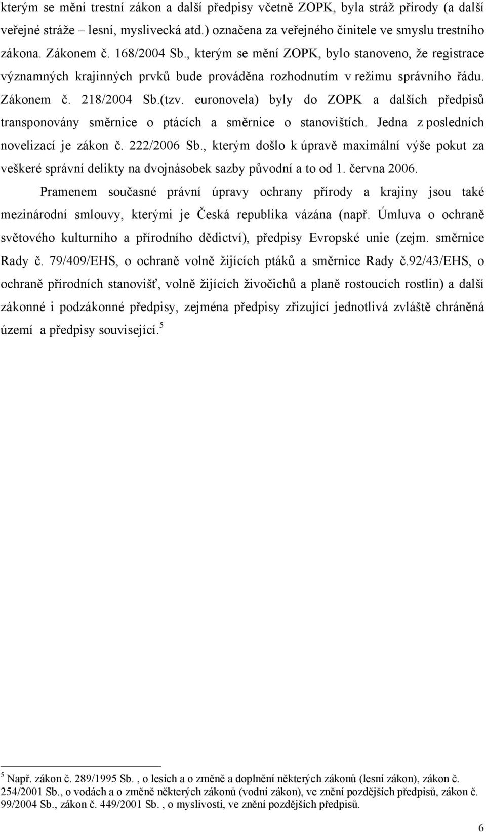 euronovela) byly do ZOPK a dalších předpisů transponovány směrnice o ptácích a směrnice o stanovištích. Jedna z posledních novelizací je zákon č. 222/2006 Sb.