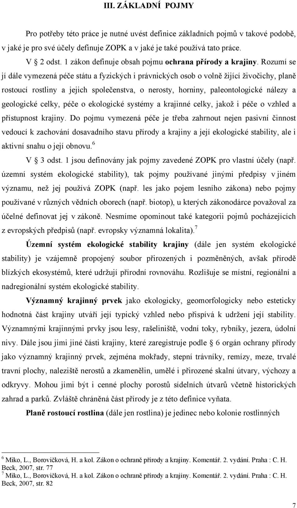 Rozumí se jí dále vymezená péče státu a fyzických i právnických osob o volně žijící živočichy, planě rostoucí rostliny a jejich společenstva, o nerosty, horniny, paleontologické nálezy a geologické