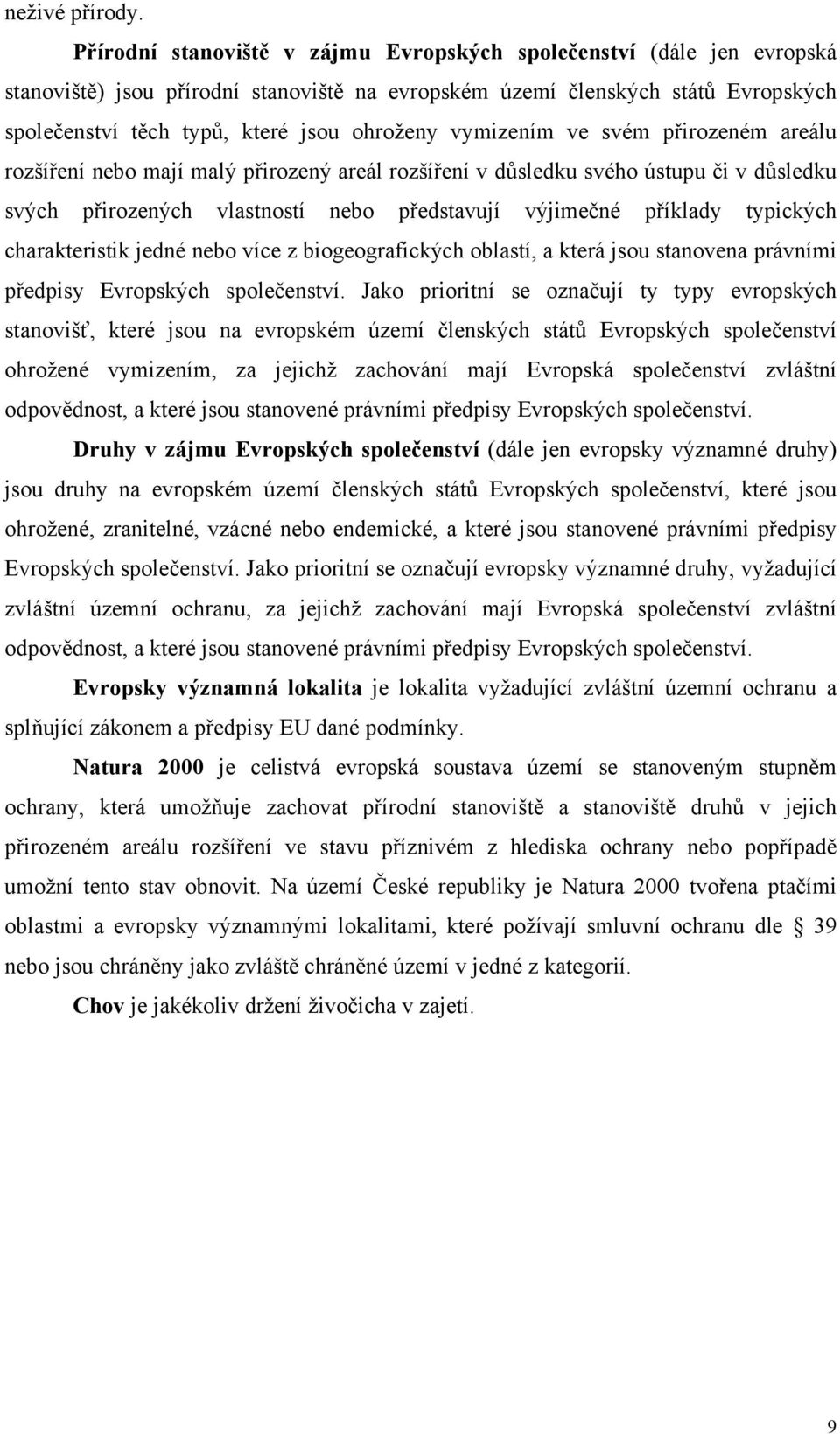 vymizením ve svém přirozeném areálu rozšíření nebo mají malý přirozený areál rozšíření v důsledku svého ústupu či v důsledku svých přirozených vlastností nebo představují výjimečné příklady typických