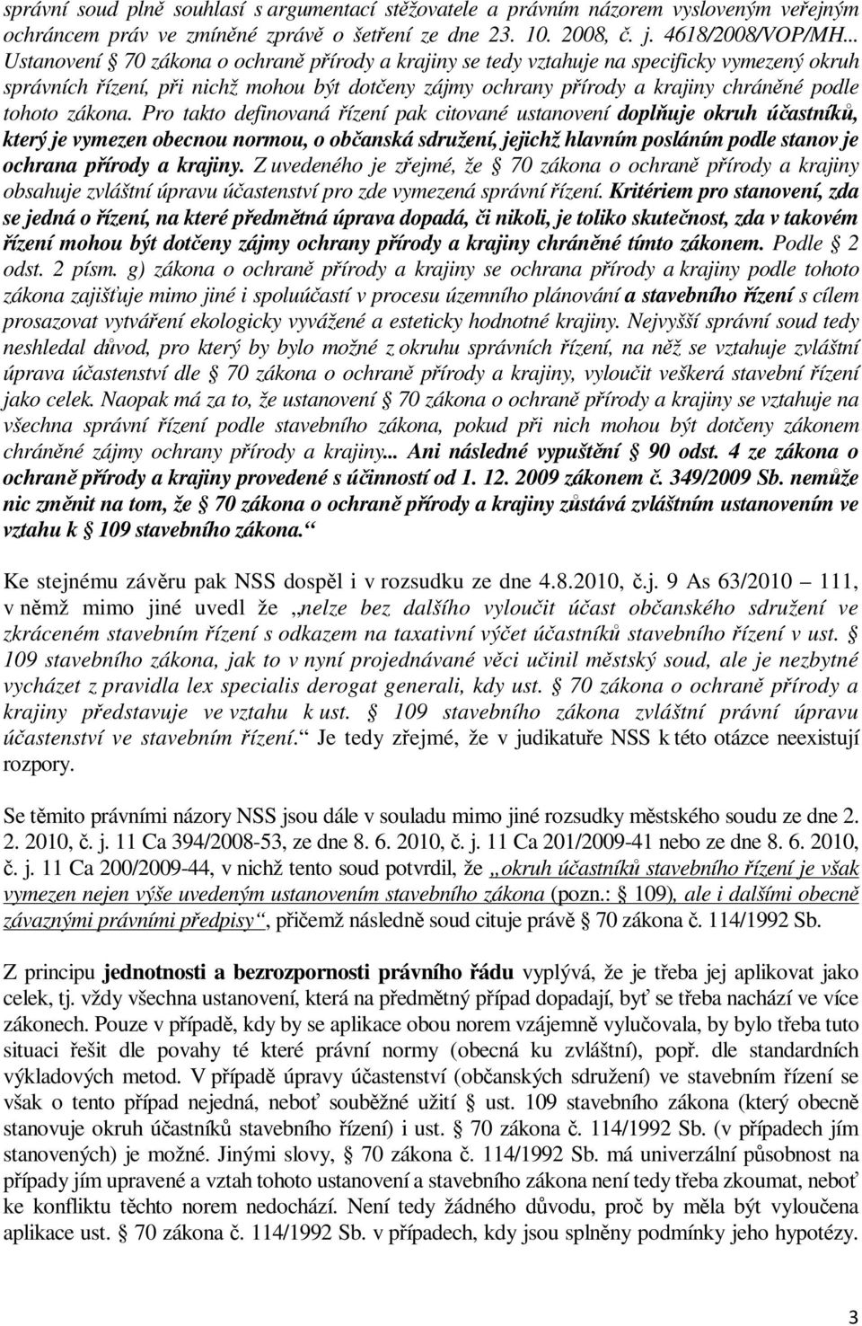 Pro takto definovaná ízení pak citované ustanovení dopluje okruh úastník, který je vymezen obecnou normou, o obanská sdružení, jejichž hlavním posláním podle stanov je ochrana pírody a krajiny.