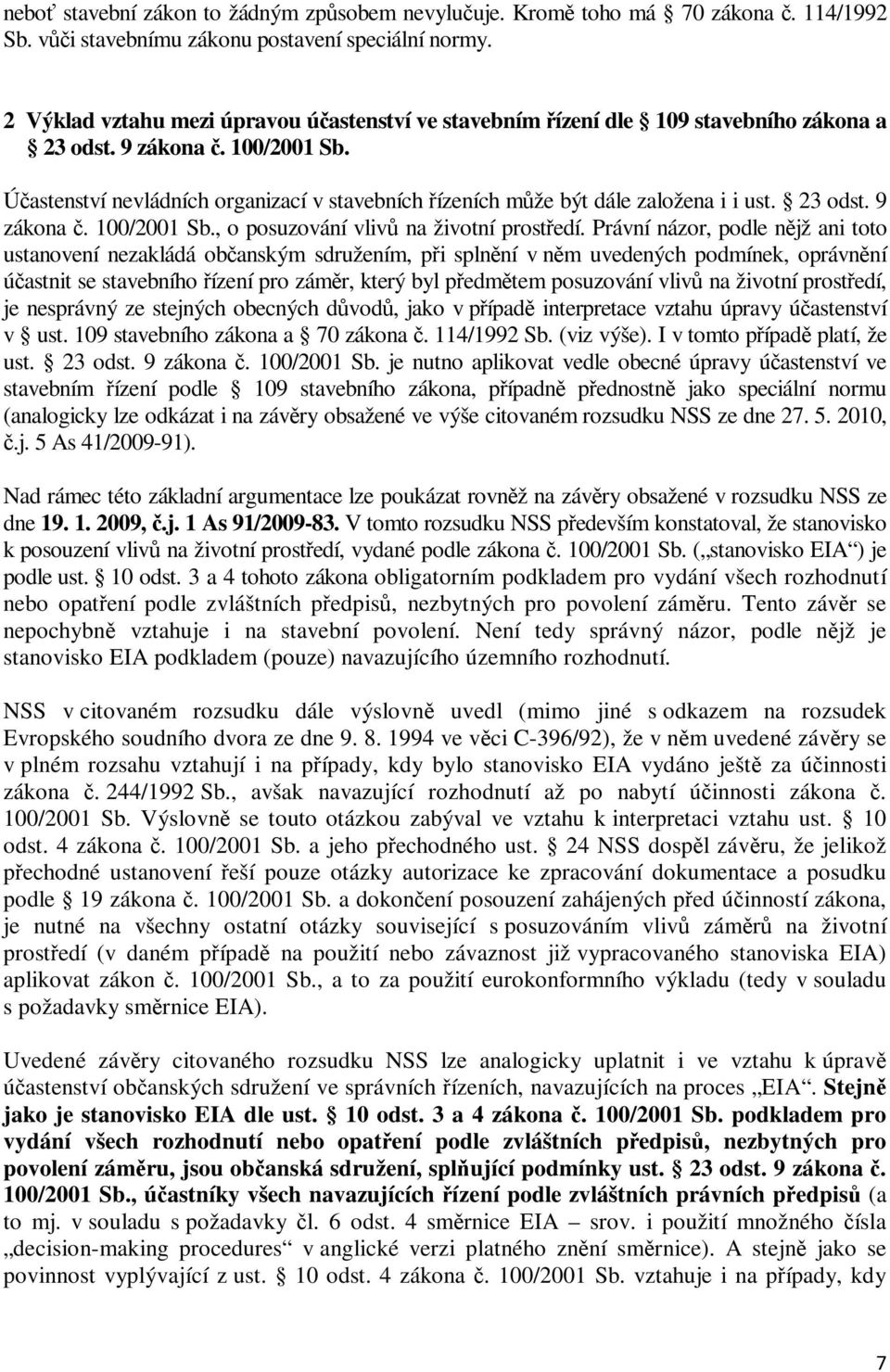 Úastenství nevládních organizací v stavebních ízeních mže být dále založena i i ust. 23 odst. 9 zákona. 100/2001 Sb., o posuzování vliv na životní prostedí.