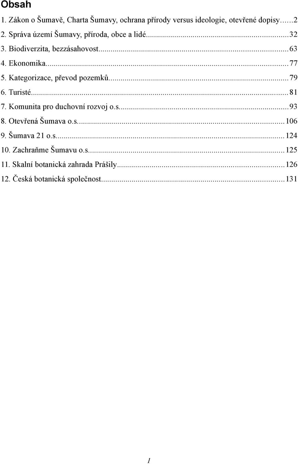 Kategorizace, převod pozemků...79 6. Turisté... 81 7. Komunita pro duchovní rozvoj o.s...93 8. Otevřená Šumava o.s...106 9.