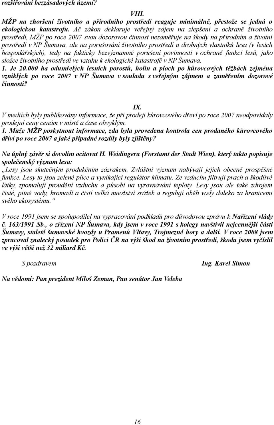 životního prostředí u drobných vlastníků lesa (v lesích hospodářských), tedy na fakticky bezvýznamné porušení povinností v ochraně funkcí lesů, jako složce životního prostředí ve vztahu k ekologické