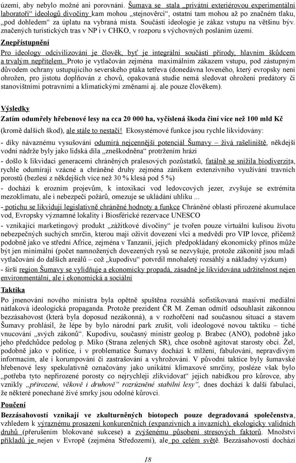 Součástí ideologie je zákaz vstupu na většinu býv. značených turistických tras v NP i v CHKO, v rozporu s výchovných posláním území.