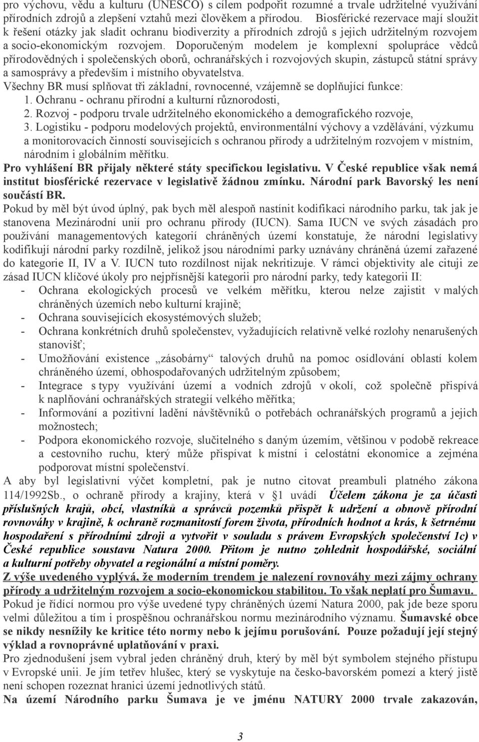 Doporučeným modelem je komplexní spolupráce vědců přírodovědných i společenských oborů, ochranářských i rozvojových skupin, zástupců státní správy a samosprávy a především i místního obyvatelstva.