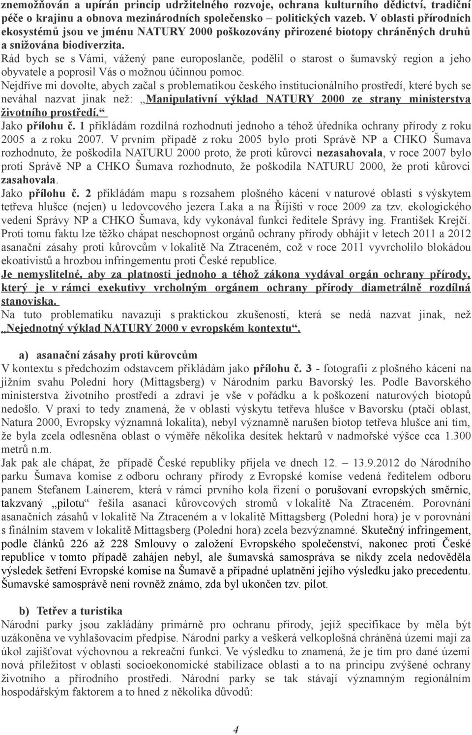 Rád bych se s Vámi, vážený pane europoslanče, podělil o starost o šumavský region a jeho obyvatele a poprosil Vás o možnou účinnou pomoc.