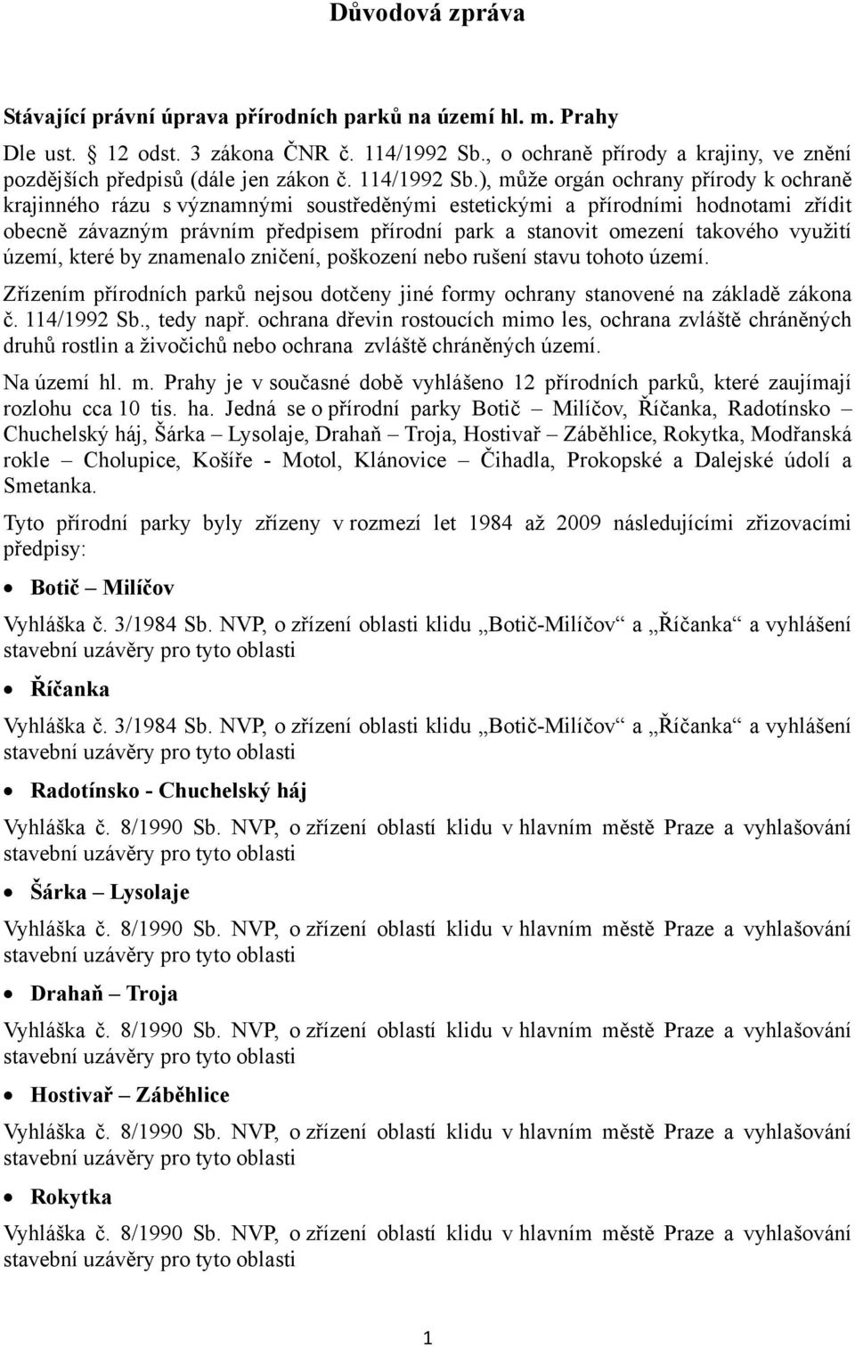 ), může orgán ochrany přírody k ochraně krajinného rázu s významnými soustředěnými estetickými a přírodními hodnotami zřídit obecně závazným právním předpisem přírodní park a stanovit omezení