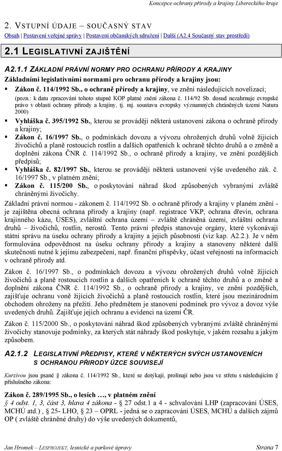 , o ochraně přírody a krajiny, ve znění následujících novelizací; (pozn.: k datu zpracování tohoto stupně KOP platné znění zákona č. 114/92 Sb.