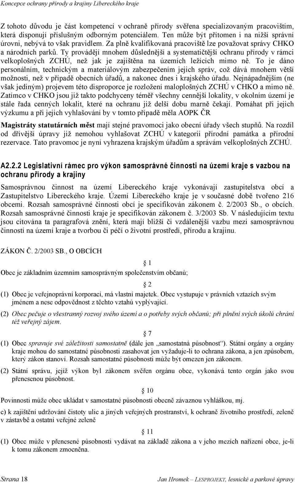 Ty provádějí mnohem důslednější a systematičtější ochranu přírody v rámci velkoplošných ZCHÚ, než jak je zajištěna na územích ležících mimo ně.