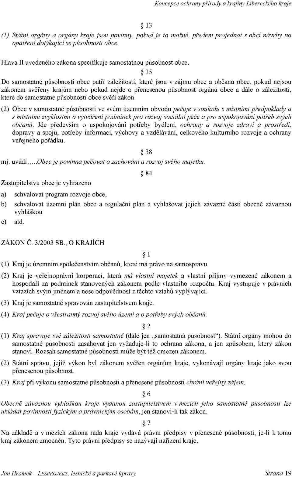 35 Do samostatné působnosti obce patří záležitosti, které jsou v zájmu obce a občanů obce, pokud nejsou zákonem svěřeny krajům nebo pokud nejde o přenesenou působnost orgánů obce a dále o