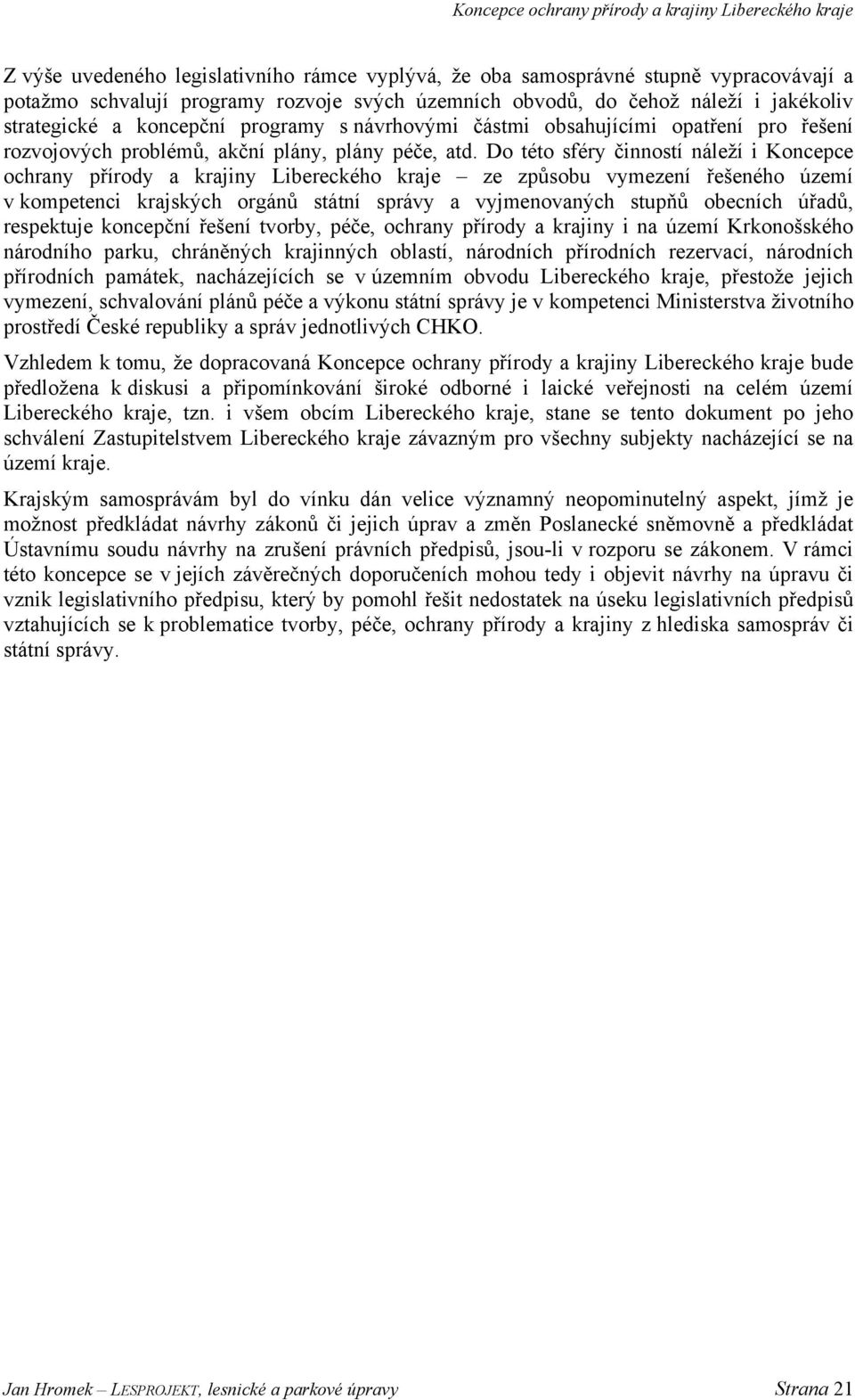 Do této sféry činností náleží i Koncepce ochrany přírody a krajiny Libereckého kraje ze způsobu vymezení řešeného území v kompetenci krajských orgánů státní správy a vyjmenovaných stupňů obecních