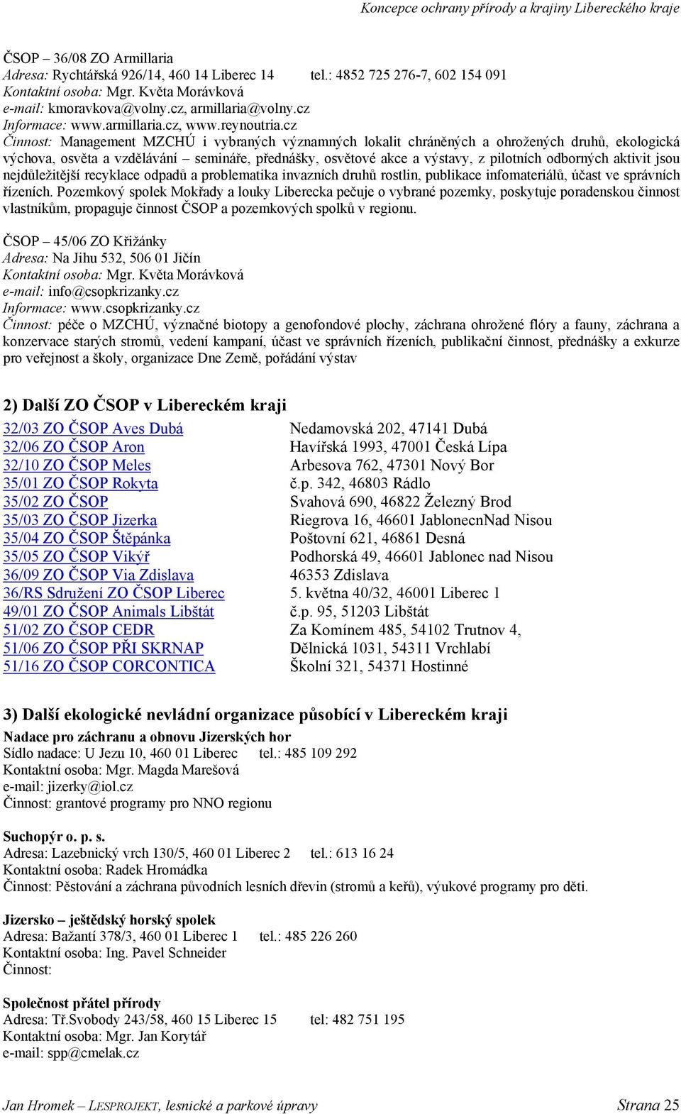 cz Činnost: Management MZCHÚ i vybraných významných lokalit chráněných a ohrožených druhů, ekologická výchova, osvěta a vzdělávání semináře, přednášky, osvětové akce a výstavy, z pilotních odborných