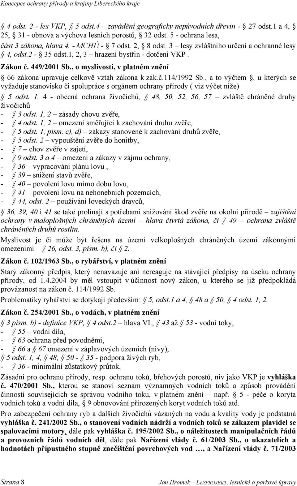 , o myslivosti, v platném znění 66 zákona upravuje celkově vztah zákona k zák.č.114/1992 Sb.