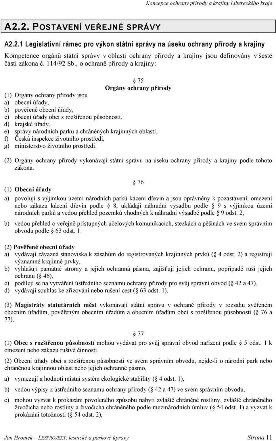 , o ochraně přírody a krajiny: 75 Orgány ochrany přírody (1) Orgány ochrany přírody jsou a) obecní úřady, b) pověřené obecní úřady, c) obecní úřady obcí s rozšířenou působností, d) krajské úřady, e)