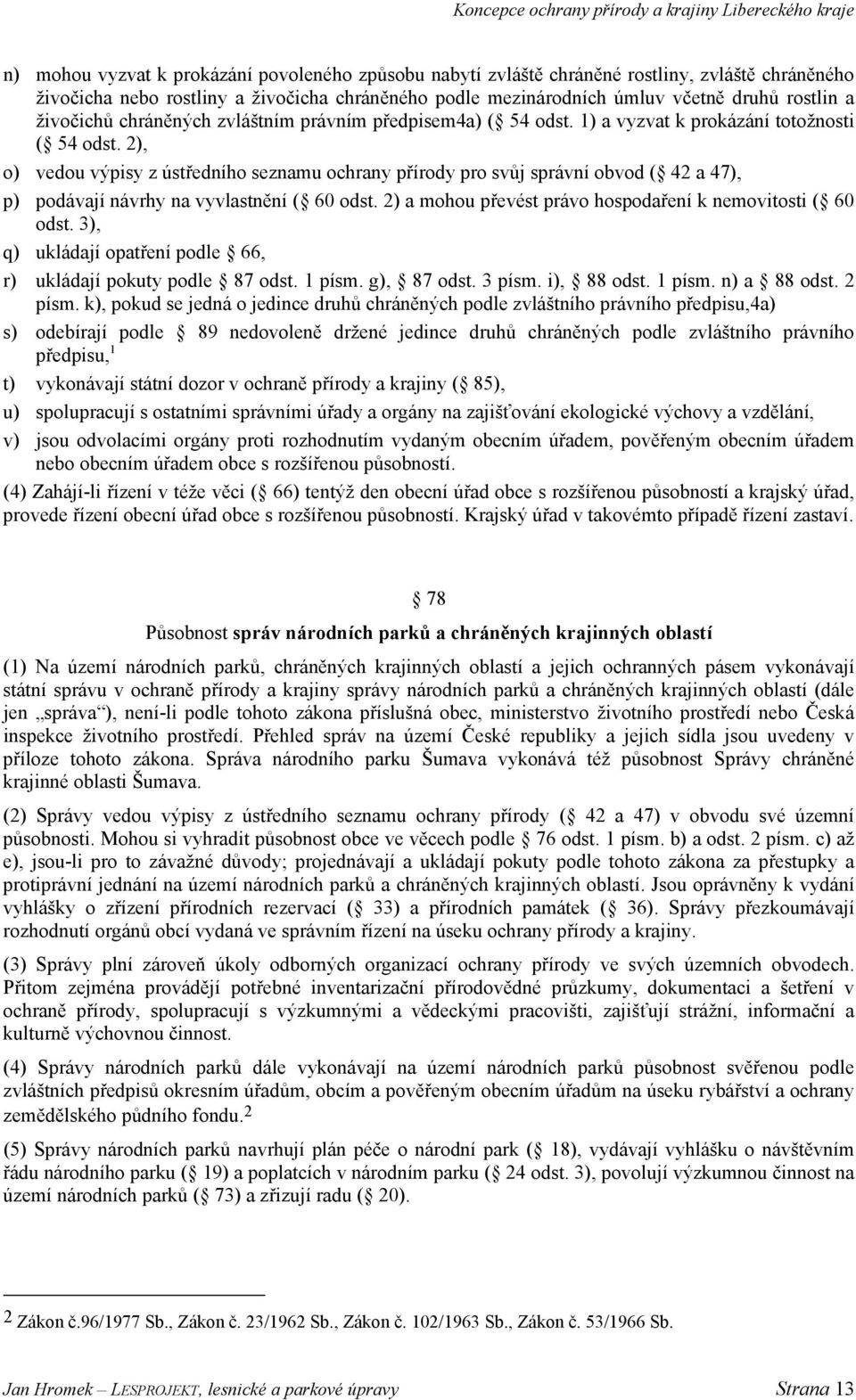 2), o) vedou výpisy z ústředního seznamu ochrany přírody pro svůj správní obvod ( 42 a 47), p) podávají návrhy na vyvlastnění ( 60 odst. 2) a mohou převést právo hospodaření k nemovitosti ( 60 odst.