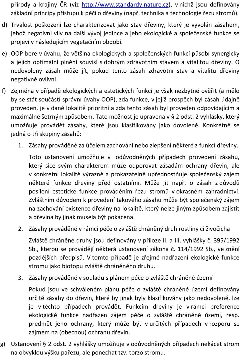 vegetačním období. e) OOP bere v úvahu, že většina ekologických a společenských funkcí působí synergicky a jejich optimální plnění souvisí s dobrým zdravotním stavem a vitalitou dřeviny.