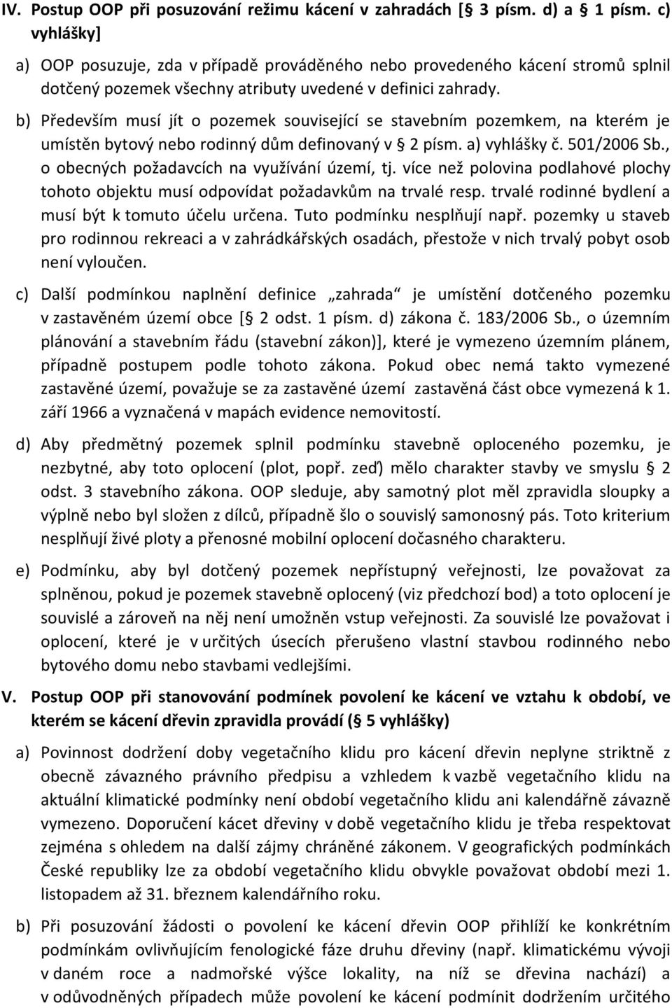 b) Především musí jít o pozemek související se stavebním pozemkem, na kterém je umístěn bytový nebo rodinný dům definovaný v 2 písm. a) vyhlášky č. 501/2006 Sb.