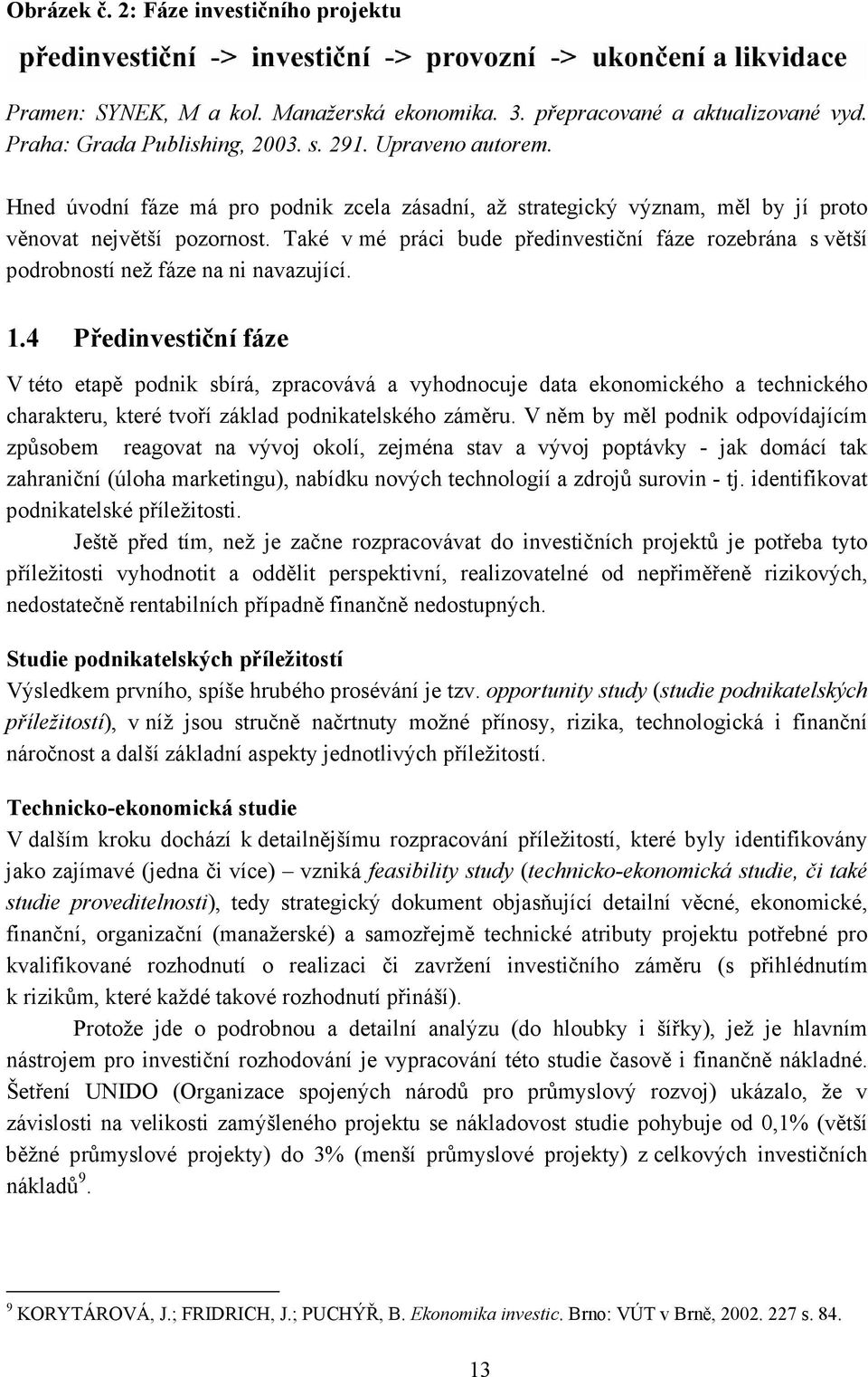 Také v mé práci bude předinvestiční fáze rozebrána s větší podrobností než fáze na ni navazující. 1.