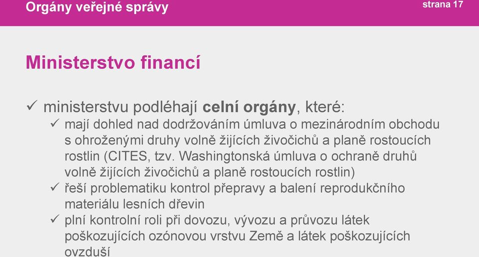 Washingtonská úmluva o ochraně druhů volně žijících živočichů a planě rostoucích rostlin) řeší problematiku kontrol přepravy a