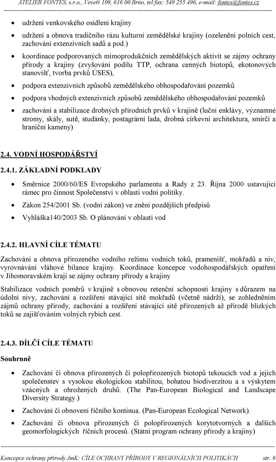 extenzivních způsobů zemědělského obhospodařování pozemků podpora vhodných extenzivních způsobů zemědělského obhospodařování pozemků zachování a stabilizace drobných přírodních prvků v krajině (luční