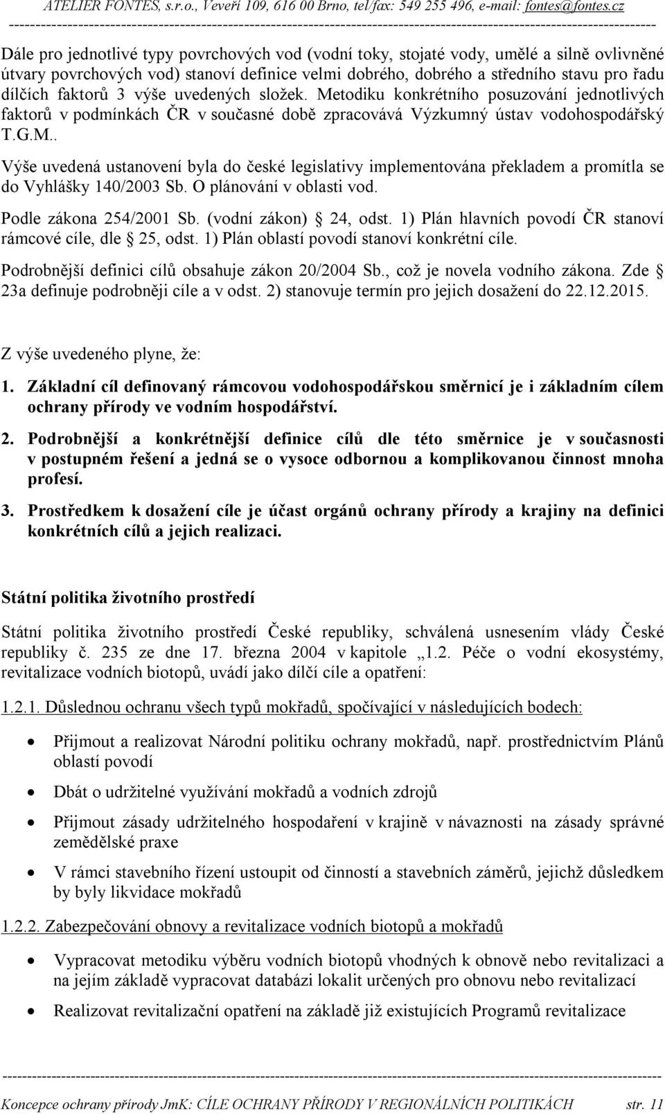 O plánování v oblasti vod. Podle zákona 254/2001 Sb. (vodní zákon) 24, odst. 1) Plán hlavních povodí ČR stanoví rámcové cíle, dle 25, odst. 1) Plán oblastí povodí stanoví konkrétní cíle.