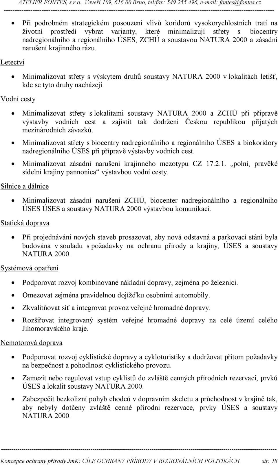 Vodní cesty Minimalizovat střety s lokalitami soustavy NATURA 2000 a ZCHÚ při přípravě výstavby vodních cest a zajistit tak dodržení Českou republikou přijatých mezinárodních závazků.