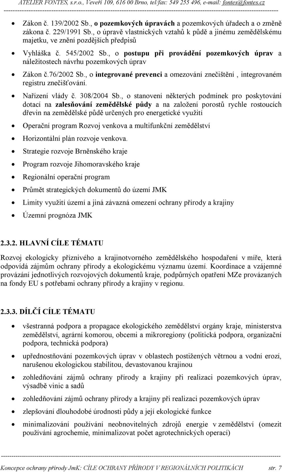 , o postupu při provádění pozemkových úprav a náležitostech návrhu pozemkových úprav Zákon č.76/2002 Sb., o integrované prevenci a omezování znečištění, integrovaném registru znečišťování.