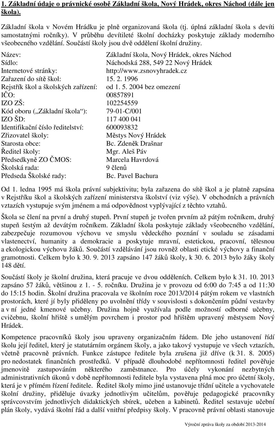 Název: Základní škola, Nový Hrádek, okres Náchod Sídlo: Náchodská 288, 549 22 Nový Hrádek Internetové stránky: http://www.zsnovyhradek.cz Zařazení do sítě škol: 15. 2. 1996 Rejstřík škol a školských zařízení: od 1.