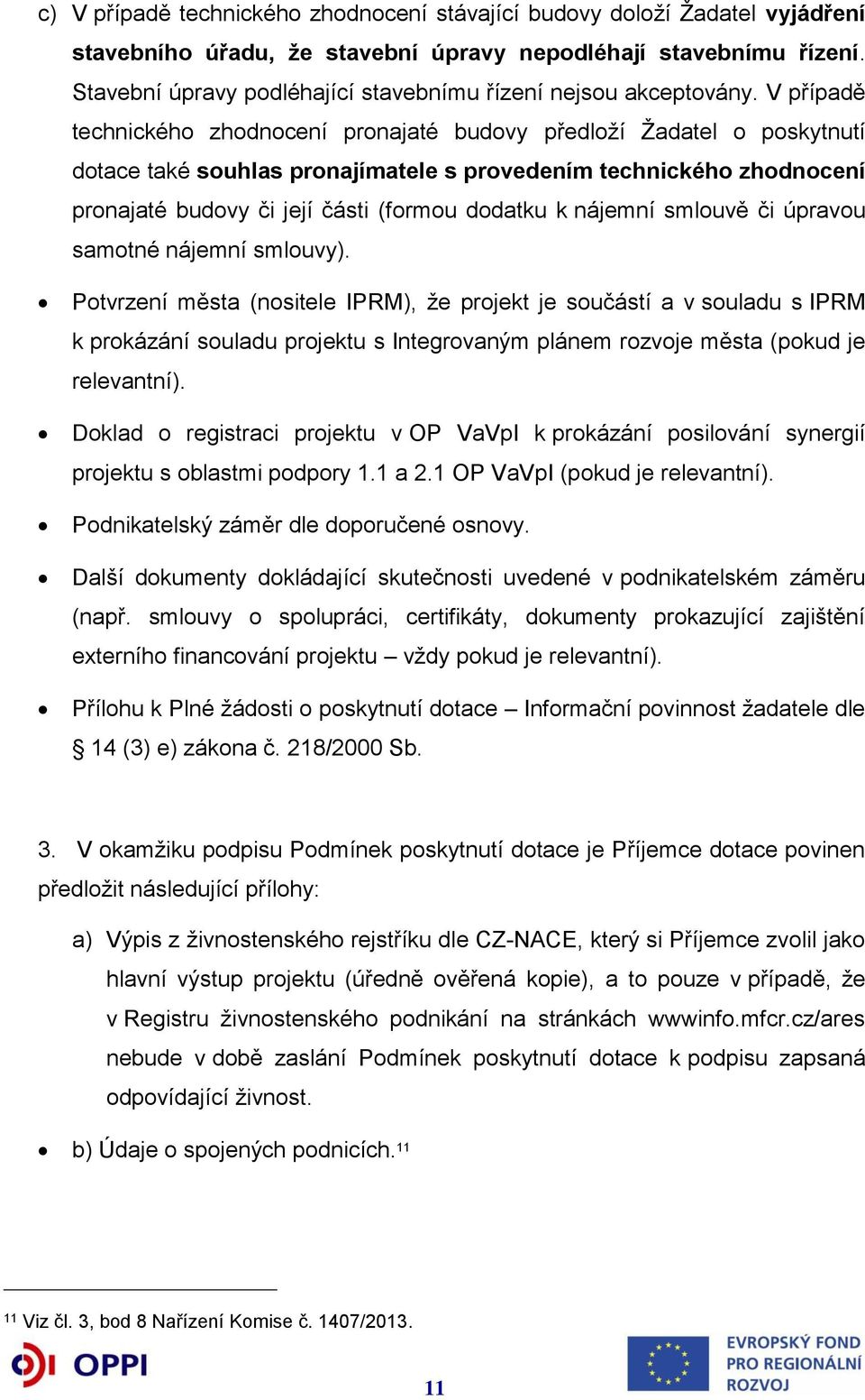 V případě technického zhodnocení pronajaté budovy předloží Žadatel o poskytnutí dotace také souhlas pronajímatele s provedením technického zhodnocení pronajaté budovy či její části (formou dodatku k