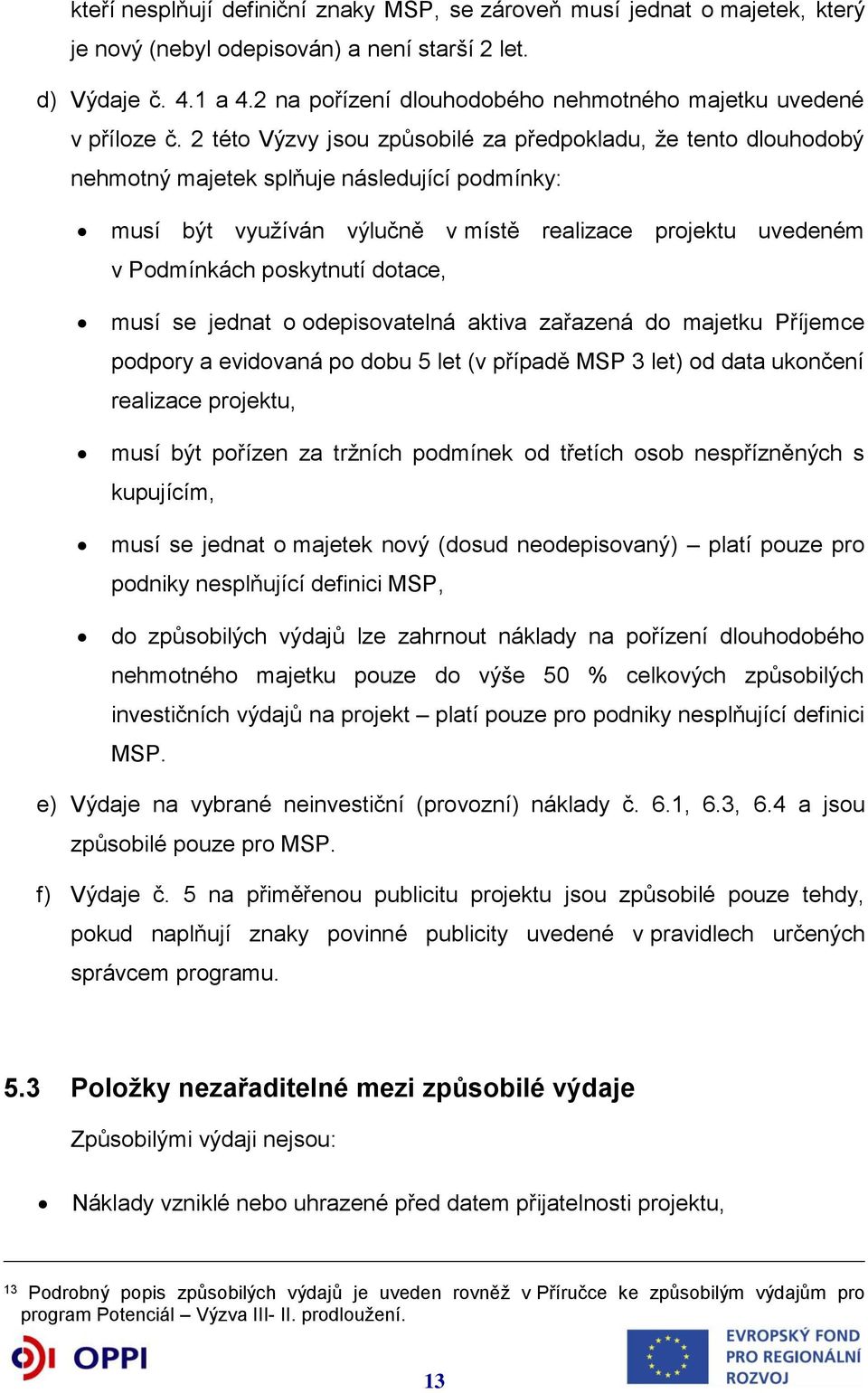 2 této Výzvy jsou způsobilé za předpokladu, že tento dlouhodobý nehmotný majetek splňuje následující podmínky: musí být využíván výlučně v místě realizace projektu uvedeném v Podmínkách poskytnutí