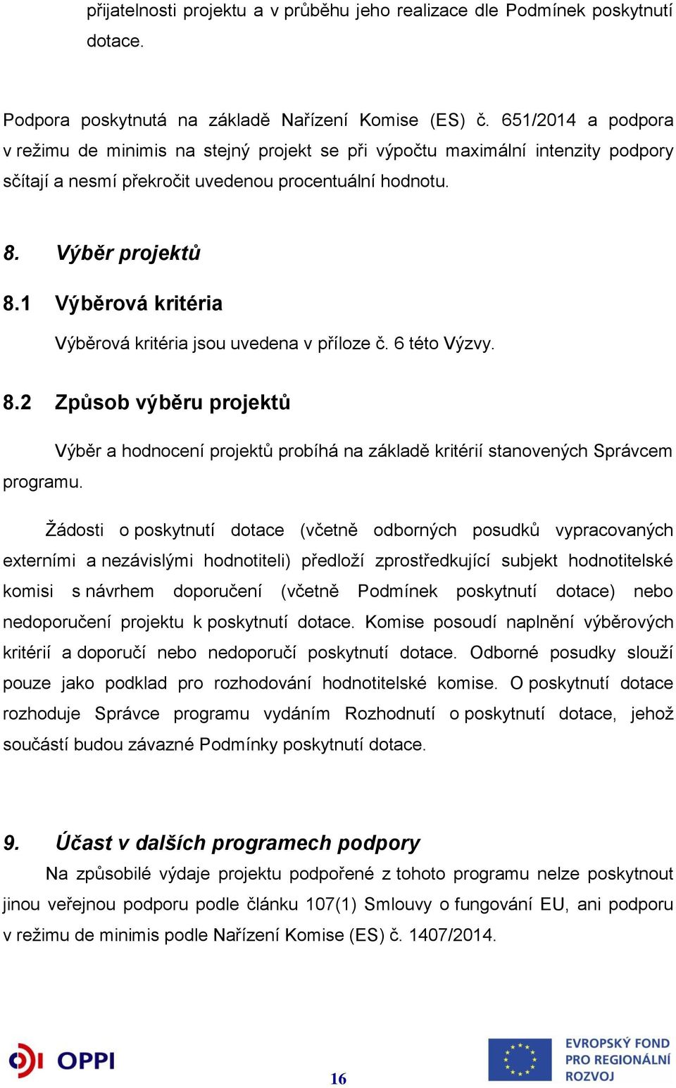 1 Výběrová kritéria Výběrová kritéria jsou uvedena v příloze č. 6 této Výzvy. 8.2 Způsob výběru projektů Výběr a hodnocení projektů probíhá na základě kritérií stanovených Správcem programu.