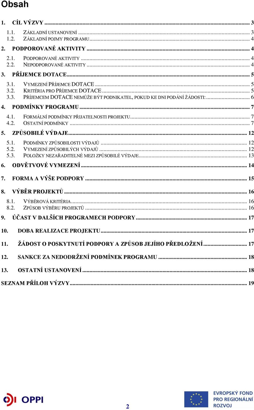 .. 7 4.2. OSTATNÍ PODMÍNKY... 7 5. ZPŮSOBILÉ VÝDAJE... 12 5.1. PODMÍNKY ZPŮSOBILOSTI VÝDAJŮ... 12 5.2. VYMEZENÍ ZPŮSOBILÝCH VÝDAJŮ... 12 5.3. POLOŽKY NEZAŘADITELNÉ MEZI ZPŮSOBILÉ VÝDAJE... 13 6.