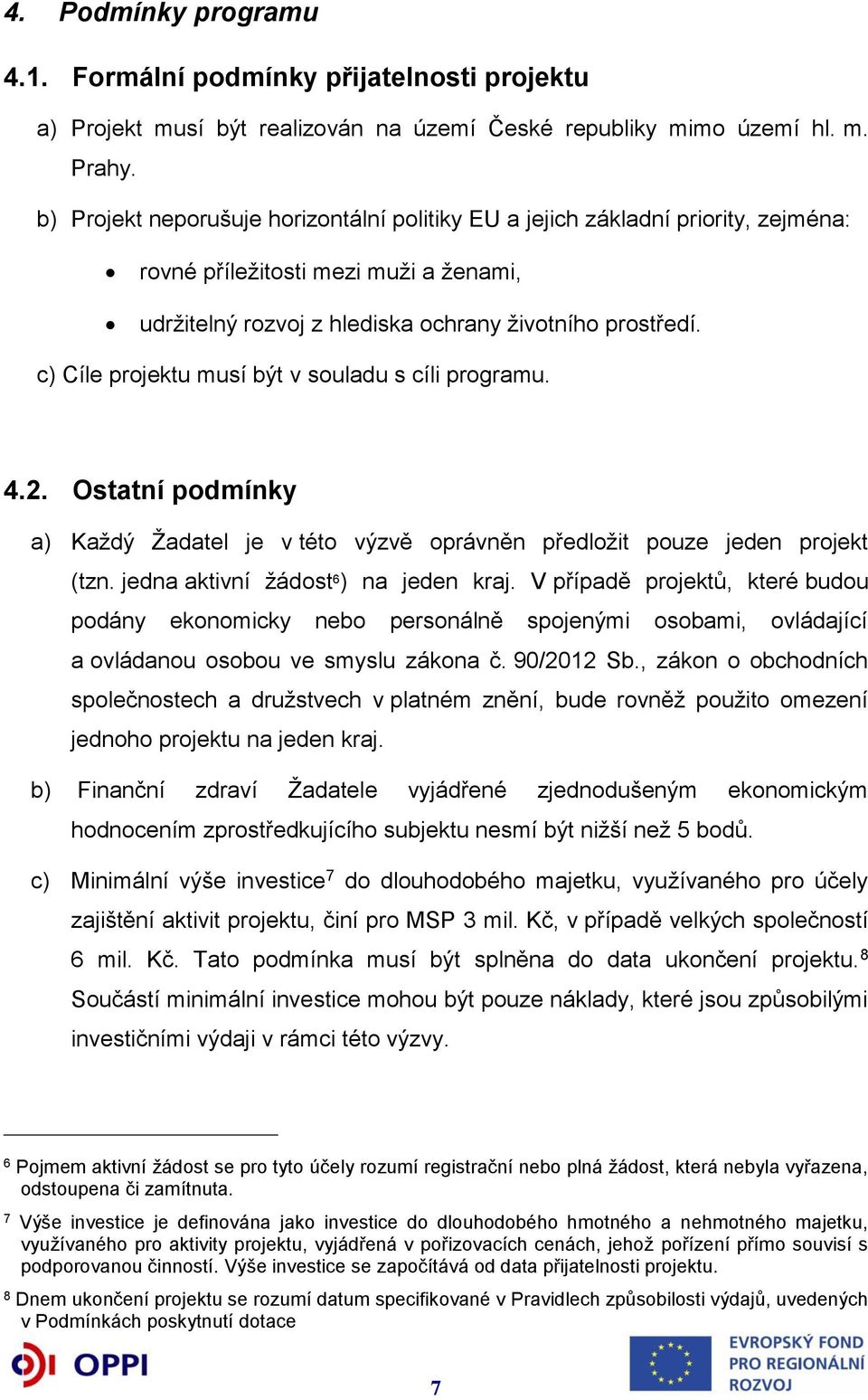 c) Cíle projektu musí být v souladu s cíli programu. 4.2. Ostatní podmínky a) Každý Žadatel je v této výzvě oprávněn předložit pouze jeden projekt (tzn. jedna aktivní žádost 6 ) na jeden kraj.