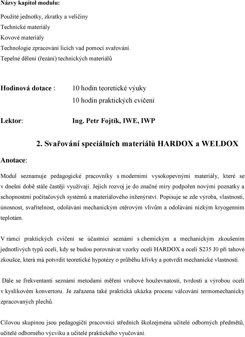 Svařování speciálních materiálů HARDOX a WELDOX Anotace: Modul seznamuje pedagogické pracovníky s moderními vysokopevnými materiály, které se v dnešní době stále častěji vyuţívají.