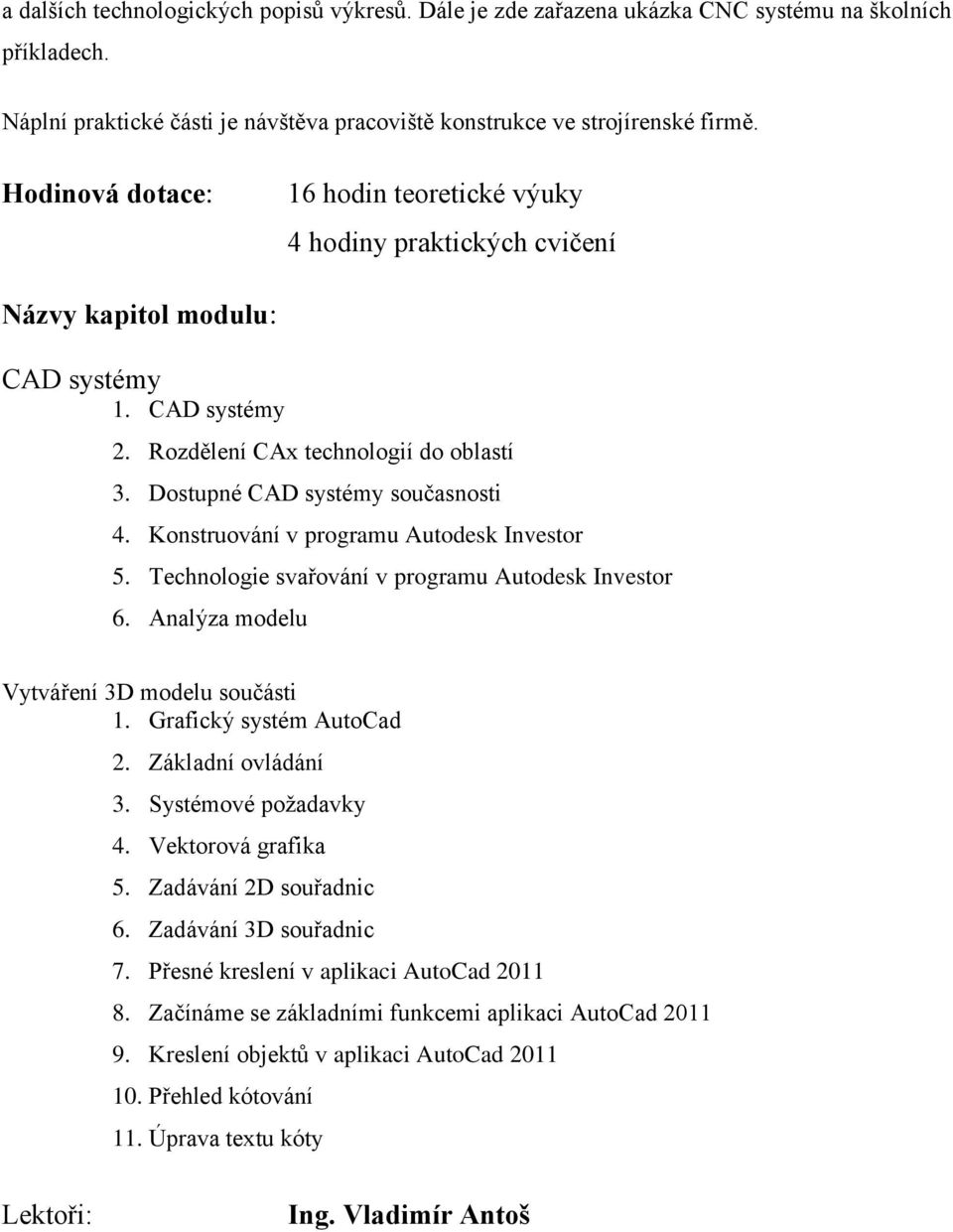 Konstruování v programu Autodesk Investor 5. Technologie svařování v programu Autodesk Investor 6. Analýza modelu Vytváření 3D modelu součásti 1. Grafický systém AutoCad 2. Základní ovládání 3.