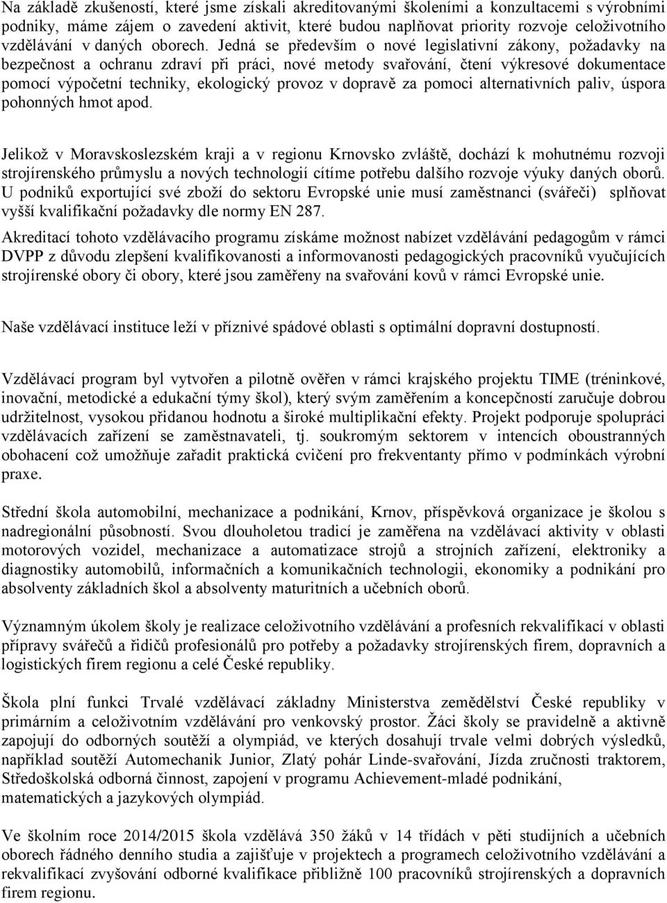 Jedná se především o nové legislativní zákony, poţadavky na bezpečnost a ochranu zdraví při práci, nové metody svařování, čtení výkresové dokumentace pomocí výpočetní techniky, ekologický provoz v