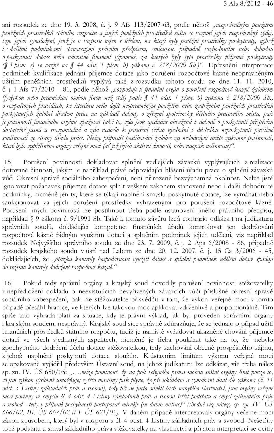 jejich vynaložení, jenž je v rozporu nejen s účelem, na který byly peněžní prostředky poskytnuty, nýbrž i s dalšími podmínkami stanovenými právním předpisem, smlouvou, případně rozhodnutím nebo