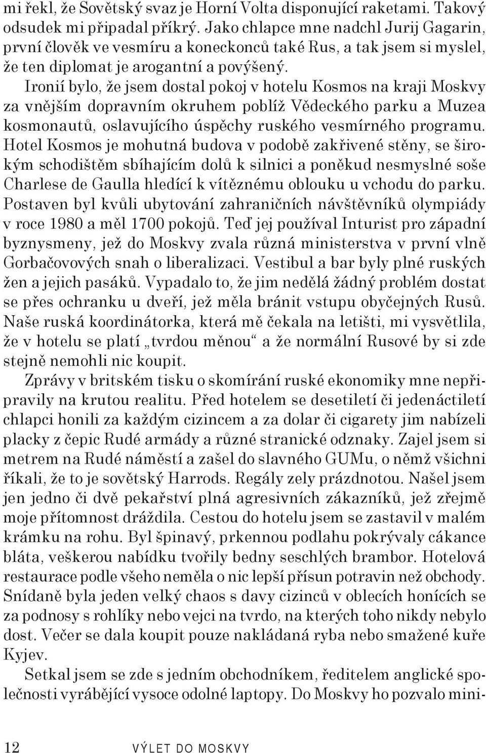 Ironií bylo, že jsem dostal pokoj v hotelu Kosmos na kraji Moskvy za vnějším dopravním okruhem poblíž Vědeckého parku a Muzea kosmonautů, oslavujícího úspěchy ruského vesmírného programu.