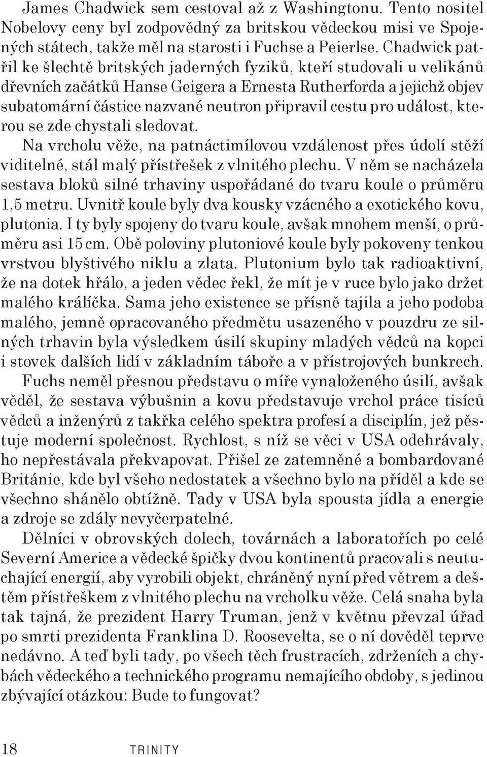 cestu pro událost, kterou se zde chystali sledovat. Na vrcholu věže, na patnáctimílovou vzdálenost přes údolí stěží viditelné, stál malý přístřešek z vlnitého plechu.