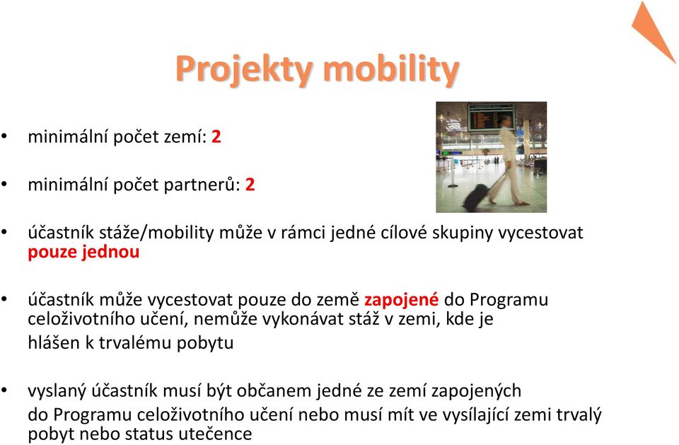 učení, nemůže vykonávat stáž v zemi, kde je hlášen k trvalému pobytu vyslaný účastník musí být občanem jedné ze