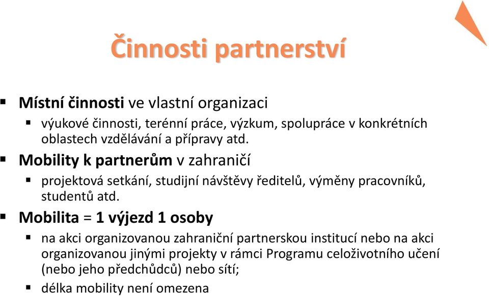 Mobility k partnerům vzahraničí projektová setkání, studijní návštěvy ředitelů, výměny pracovníků, studentů atd.