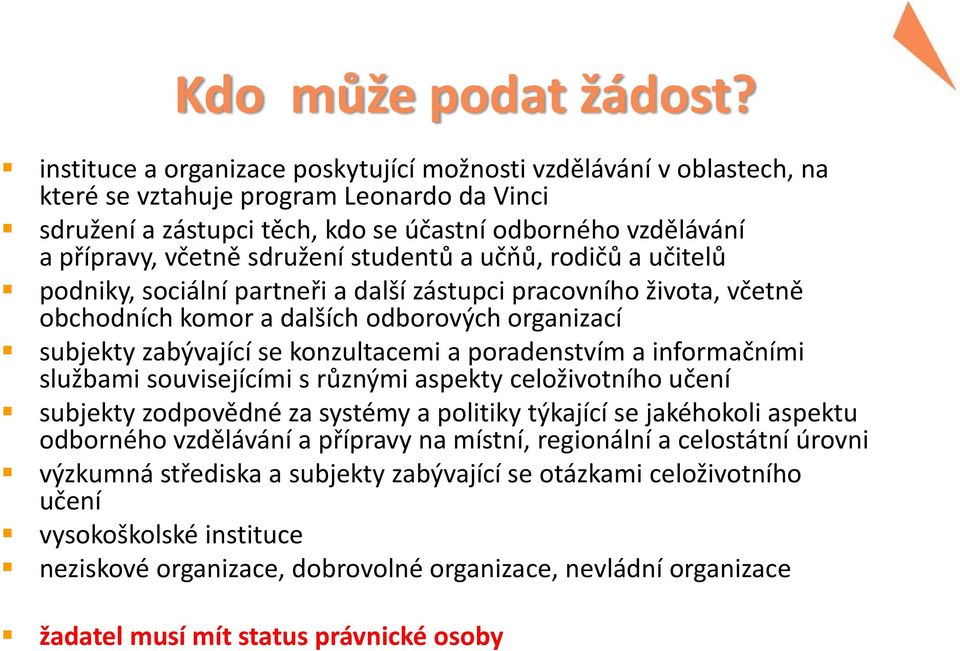 sdružení studentů a učňů, rodičů aučitelů podniky, sociální partneři a další zástupci pracovního života, včetně obchodních komor a dalších odborových organizací subjekty zabývající se konzultacemi a